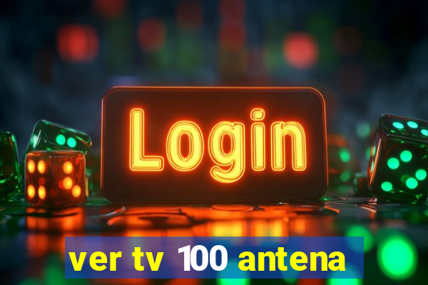 ver tv 100 antena